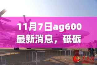AG600新里程碑下的成长之旅,砥砺前行,逐梦蓝天的11月7日最新消息