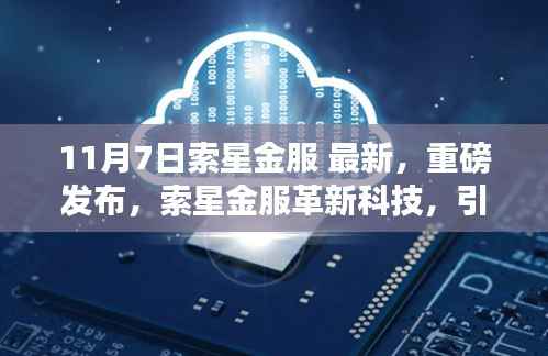 索星金服革新科技重磅发布，引领未来生活新纪元革新科技重磅发布，索星金服革新引领未来生活新纪元
