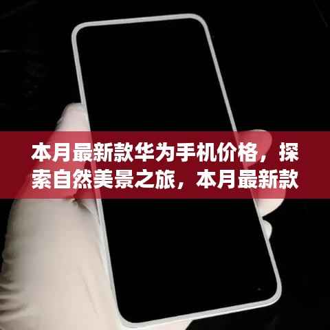 最新华为手机价格及自然美景探索之旅,共舞寻找内心平静的旅程