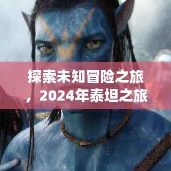 探索未知冒险之旅,2024年泰坦之旅最新版全面解析与体验