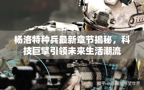 杨洛特种兵最新章节揭秘,科技巨擘引领未来生活潮流