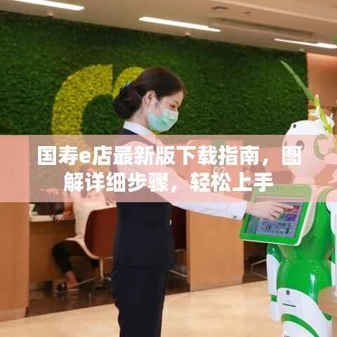 国寿e店最新版下载指南,图解详细步骤,轻松上手