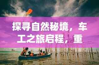 探寻自然秘境,车工之旅启程,重拾内心的宁静与平和——最新车工价格指南