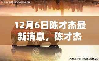 陈才杰最新消息深度评测,产品特性与用户体验解析