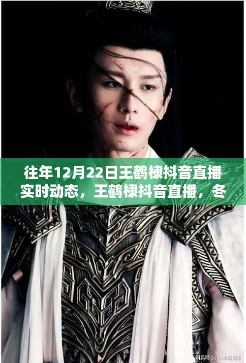冬至日王鹤棣抖音直播,暖心瞬间与实时动态回顾