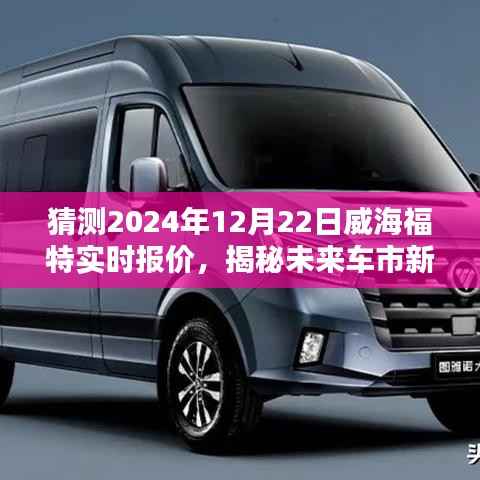 揭秘未来车市新宠,福特威海车型预测报价与前沿科技体验(2024年12月22日实时报价)