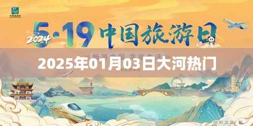 大河热门资讯,2025年1月3日最新动态