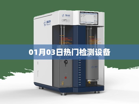 热门检测设备最新动态,抢先了解!