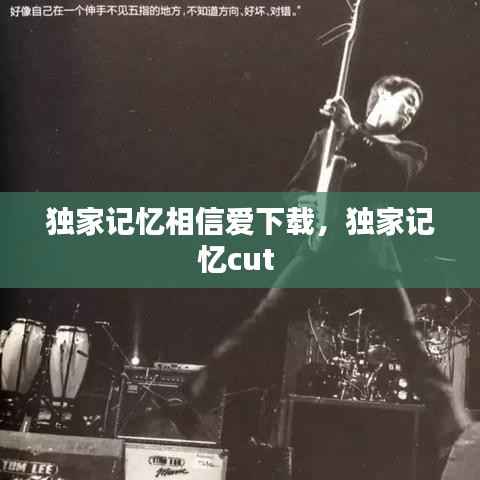独家记忆相信爱下载,独家记忆cut