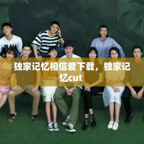 独家记忆相信爱下载,独家记忆cut