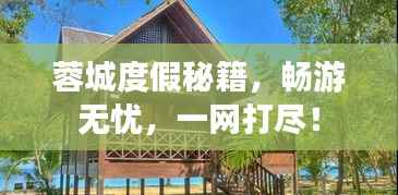 蓉城度假秘籍,畅游无忧,一网打尽!