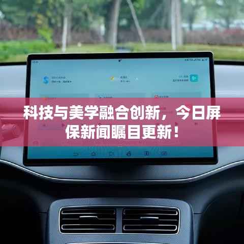 科技与美学融合创新,今日屏保新闻瞩目更新!
