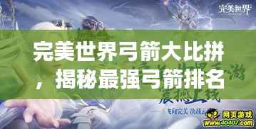 完美世界弓箭大比拼,揭秘最强弓箭排名榜单!