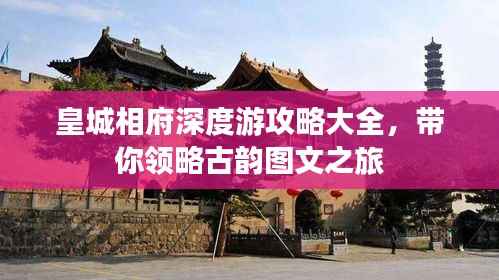 皇城相府深度游攻略大全,带你领略古韵图文之旅