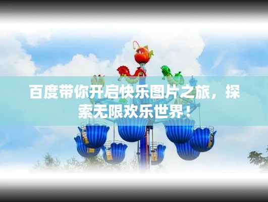百度带你开启快乐图片之旅,探索无限欢乐世界!