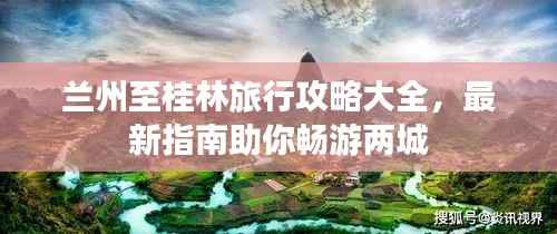 兰州至桂林旅行攻略大全,最新指南助你畅游两城