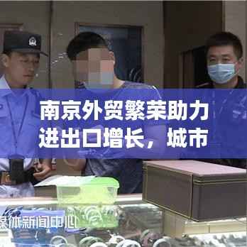 南京外贸繁荣助力进出口增长,城市经济持续腾飞!