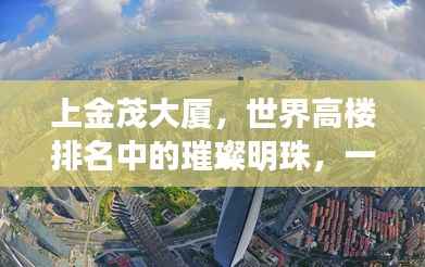 上金茂大厦,世界高楼排名中的璀璨明珠,一探云端之巅的魅力!