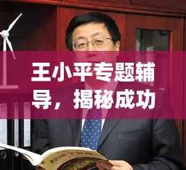 王小平专题辅导，揭秘成功之道，掌握成功秘诀！